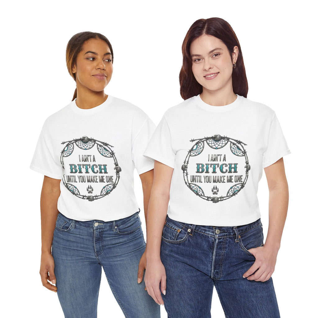 Breaking Point Tee — 'I Ain't a Bitch Till You Make Me One' Attitude ShirtEmber Spirit Apparel
