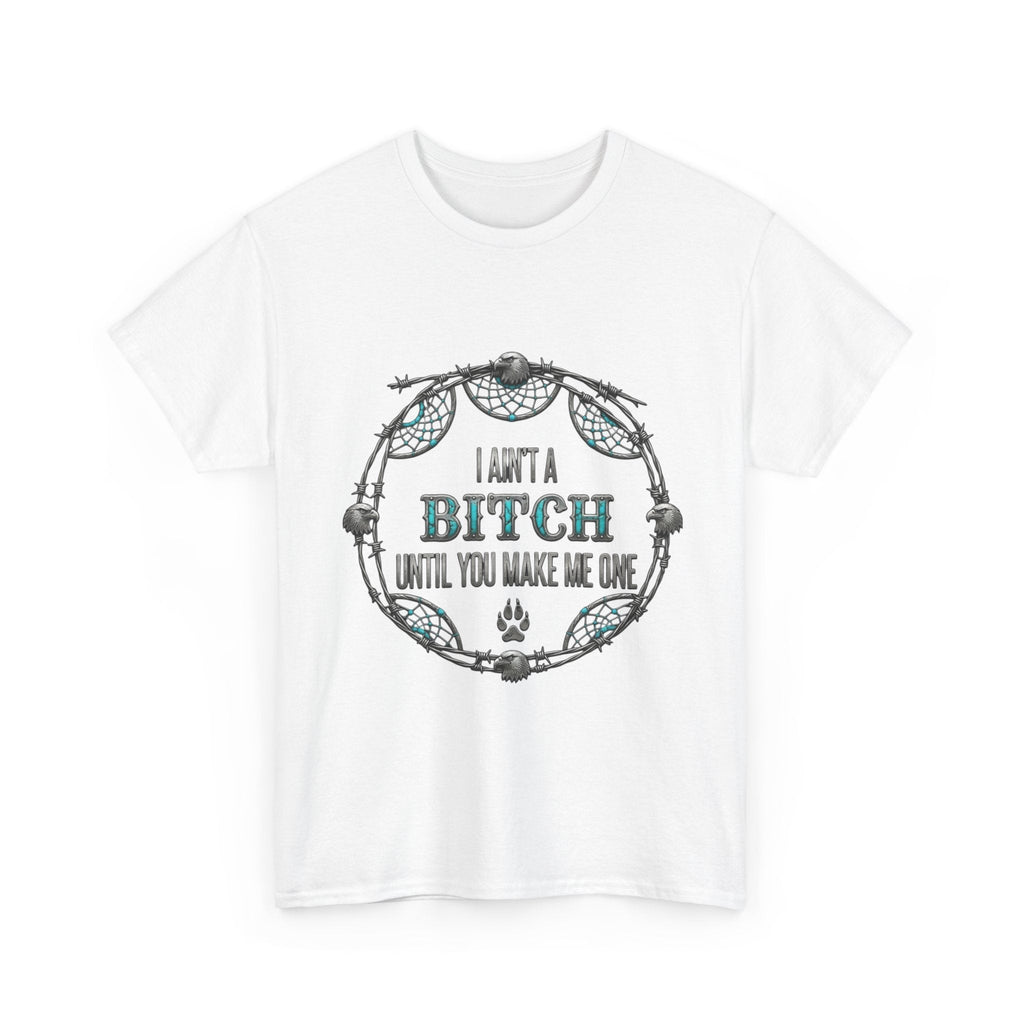 Breaking Point Tee — 'I Ain't a Bitch Till You Make Me One' Attitude ShirtEmber Spirit Apparel
