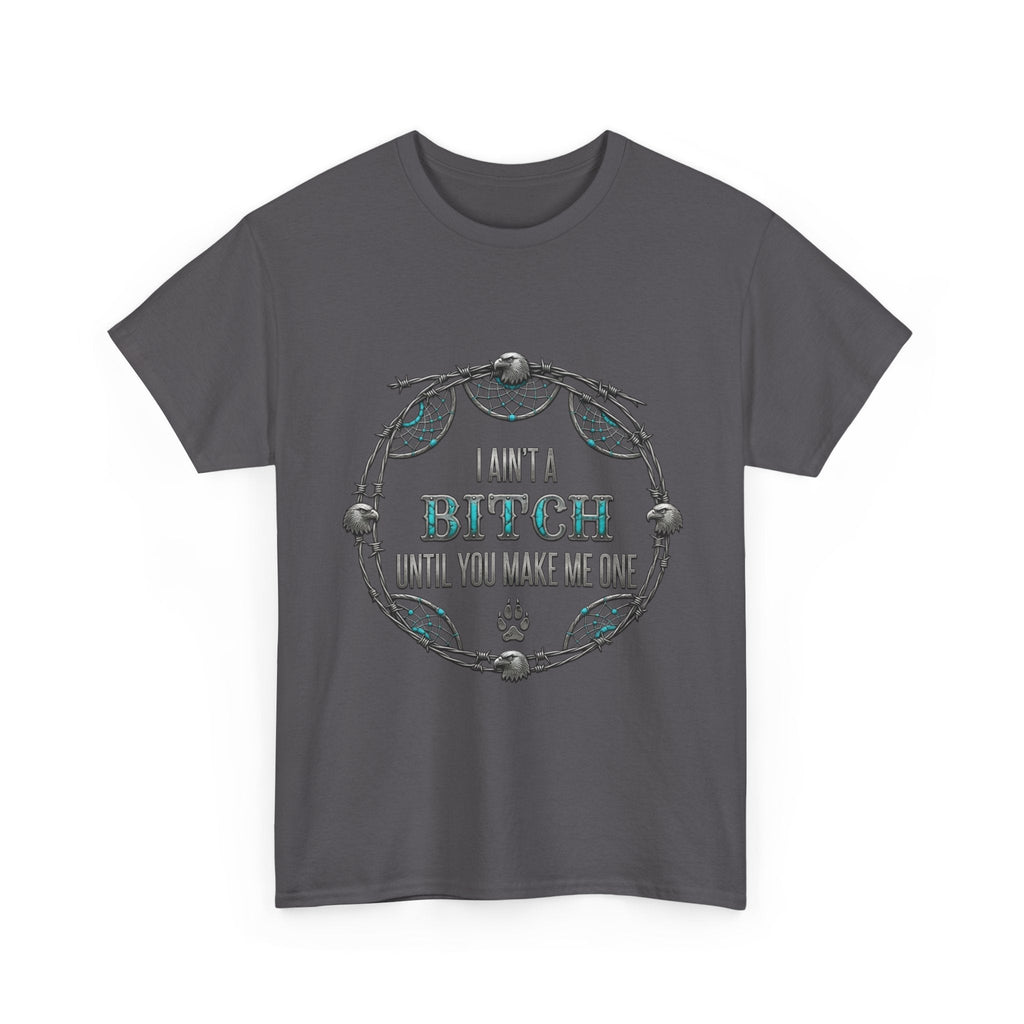 Breaking Point Tee — 'I Ain't a Bitch Till You Make Me One' Attitude ShirtEmber Spirit Apparel