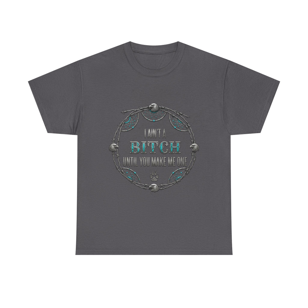 Breaking Point Tee — 'I Ain't a Bitch Till You Make Me One' Attitude ShirtEmber Spirit Apparel