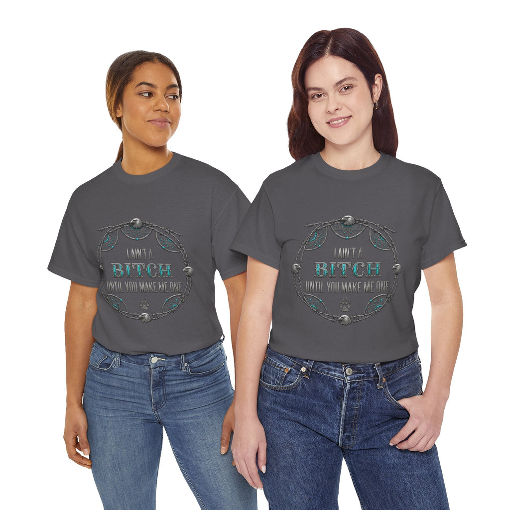 Breaking Point Tee — 'I Ain't a Bitch Till You Make Me One' Attitude ShirtEmber Spirit Apparel
