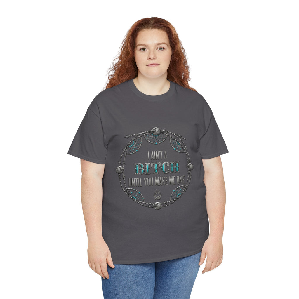Breaking Point Tee — 'I Ain't a Bitch Till You Make Me One' Attitude ShirtEmber Spirit Apparel