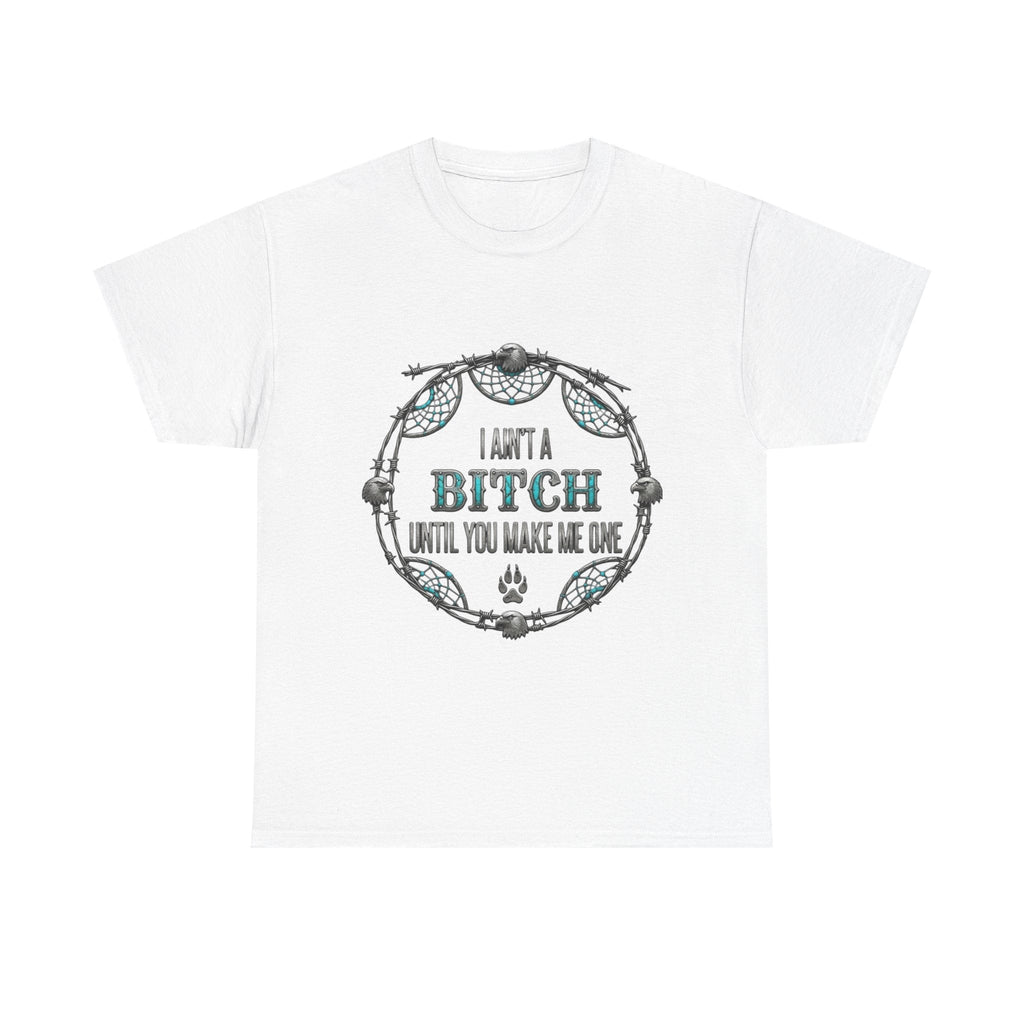 Breaking Point Tee — 'I Ain't a Bitch Till You Make Me One' Attitude ShirtEmber Spirit Apparel