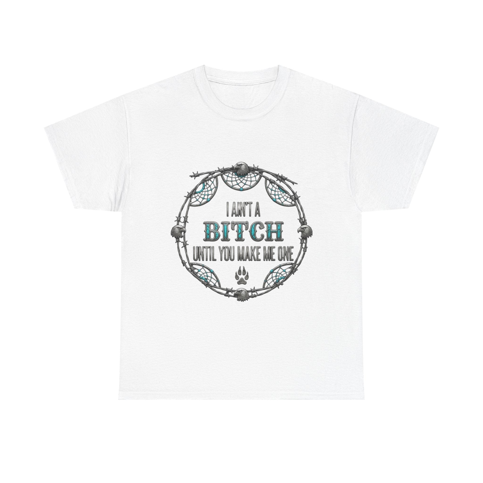Breaking Point Tee — 'I Ain't a Bitch Till You Make Me One' Attitude ShirtEmber Spirit Apparel