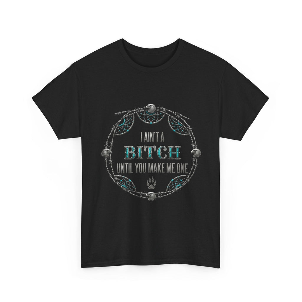 Breaking Point Tee — 'I Ain't a Bitch Till You Make Me One' Attitude ShirtEmber Spirit Apparel